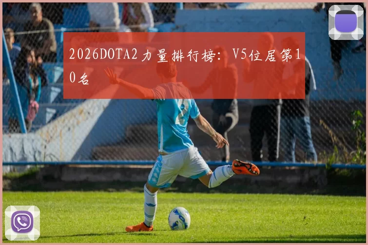 2026DOTA2力量排行榜：V5位居第10名
