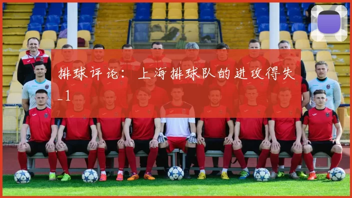 排球评论：上海排球队的进攻得失_1