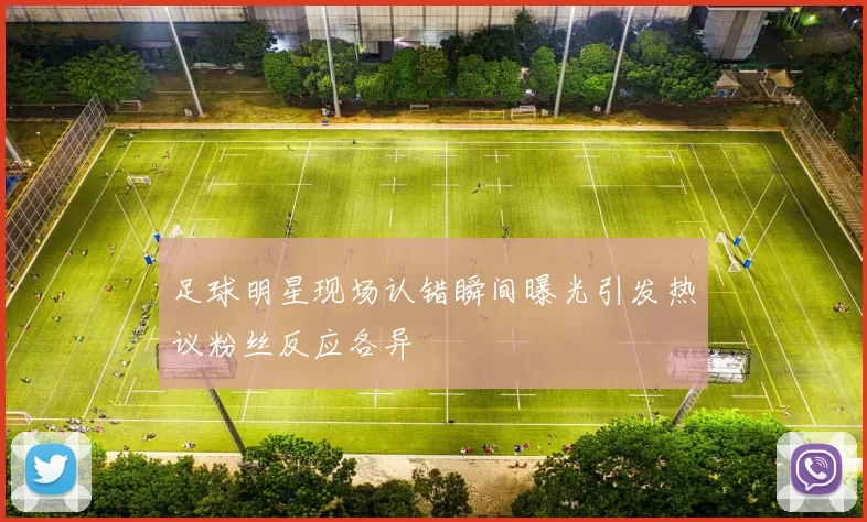 足球明星现场认错瞬间曝光引发热议粉丝反应各异