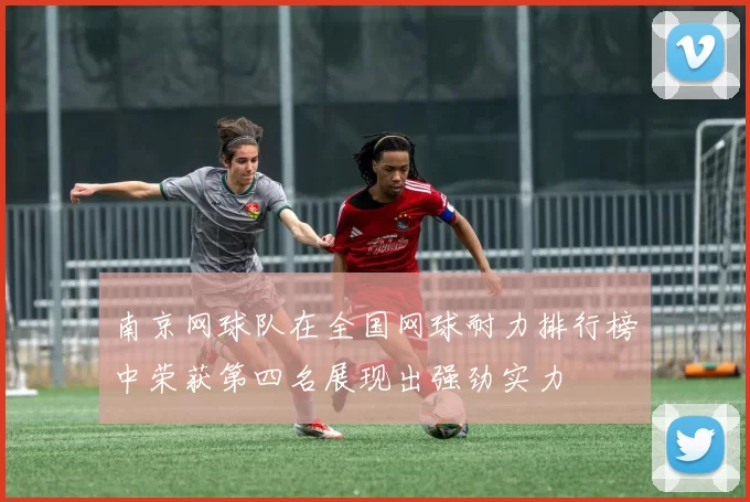 南京网球队在全国网球耐力排行榜中荣获第四名展现出强劲实力